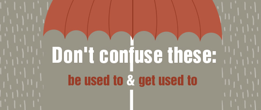 Don't Confuse These: Be used To & Get Used To
