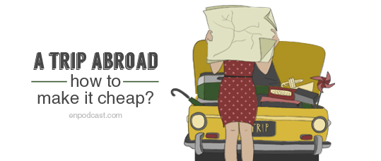 A Trip Abroad – How to Make it Cheap?